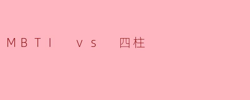 MBTI与四柱命理的比较与融合